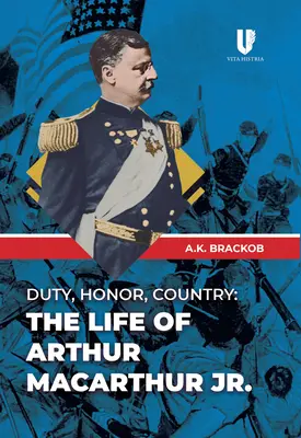 Pflicht, Ehre, Vaterland: Das Leben von Arthur Macarthur, Jr. - Duty, Honor, Country: The Life of Arthur Macarthur, Jr.