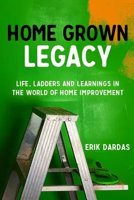 Hausgemachtes Erbe: Leben, Leitern und Lernen in der Welt der Heimwerker - Home Grown Legacy: Life, Ladders and Learnings in the World of Home Improvement