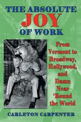 Die unbedingte Freude an der Arbeit: Von Vermont zum Broadway, nach Hollywood und fast um die ganze Welt - The Absolute Joy of Work: From Vermont to Broadway, Hollywood, and Damn Near 'round the World