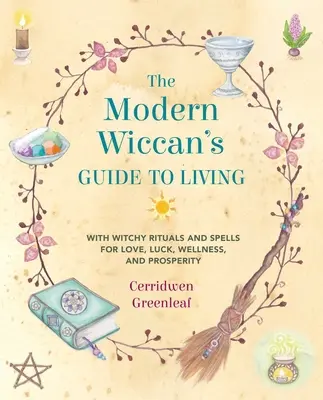 Der moderne Wicca-Leitfaden für das Leben: Mit hexerischen Ritualen und Zaubersprüchen für Liebe, Glück, Wohlbefinden und Wohlstand - The Modern Wiccan's Guide to Living: With Witchy Rituals and Spells for Love, Luck, Wellness, and Prosperity