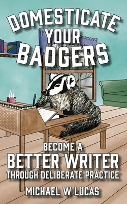 Domestiziere deinen Dachs: Durch bewusste Übung ein besserer Schreiber werden - Domesticate Your Badgers: Become a Better Writer through Deliberate Practice