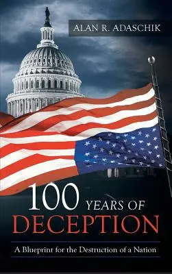 100 Jahre Täuschung: Eine Blaupause für die Zerstörung einer Nation - 100 Years of Deception: A Blueprint for the Destruction of a Nation