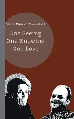 Ein Sehen, ein Wissen, eine Liebe: Andreas Mller ber Meister Eckhart - One seeing, one knowing, one love: Andreas Mller on Master Eckhart