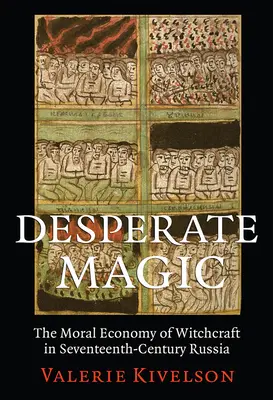 Verzweifelte Magie: Die moralische Ökonomie des Hexenwahns im Russland des siebzehnten Jahrhunderts - Desperate Magic: The Moral Economy of Witchcraft in Seventeenth-Century Russia