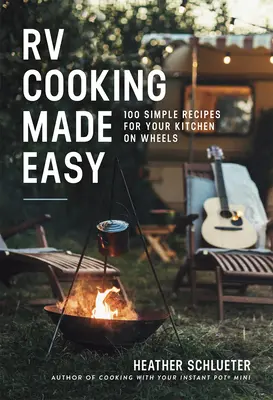 Kochen im Wohnmobil: 100 einfache Rezepte für Ihre Küche auf Rädern - RV Cooking Made Easy: 100 Simple Recipes for Your Kitchen on Wheels