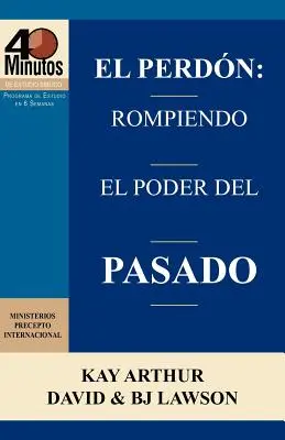 El Perdon: Rompiendo El Poder del Pasado / Vergebung: Die Macht der Vergangenheit brechen (40-Minuten-Bibelstudium) - El Perdon: Rompiendo El Poder del Pasado / Forgiveness: Breaking the Power of the Past (40 Minute Bible Studies)