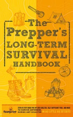 The Prepper's Long Term Survival Handbook: Schritt-für-Schritt-Anleitung für eine netzunabhängige Unterkunft, autarke Ernährung und mehr zum Überleben an jedem Ort und in jeder Krise - The Prepper's Long Term Survival Handbook: Step-By-Step Guide for Off-Grid Shelter, Self Sufficient Food, and More To Survive Anywhere, During ANY Dis