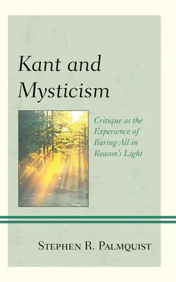 Kant und die Mystik: Kritik als die Erfahrung, alles im Lichte der Vernunft zu entblößen - Kant and Mysticism: Critique as the Experience of Baring All in Reason's Light