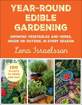 Ganzjährig essbares Gärtnern: Anbau von Gemüse und Kräutern, drinnen oder draußen, zu jeder Jahreszeit - Year-Round Edible Gardening: Growing Vegetables and Herbs, Inside or Outside, in Every Season