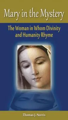 Maria im Mysterium: Die Frau, in der sich Göttlichkeit und Menschlichkeit reimen - Mary in the Mystery: The Woman in Whom Divinity and Humanity Rhyme