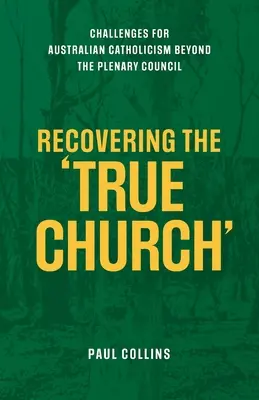 Die Wiederherstellung der wahren Kirche: Herausforderungen für den australischen Katholizismus jenseits des Plenarkonzils - Recovering the True Church: Challenges for Australian Catholicism Beyond the Plenary Council