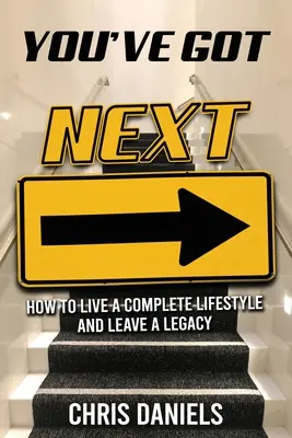 You've Got Next - Wie man einen vollständigen Lebensstil führt und ein Erbe hinterlässt - You've Got Next - How to live a Complete Lifestyle and Leave a Legacy