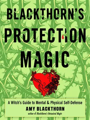 Schlehdorns Schutzmagie: Der Leitfaden einer Hexe zur geistigen und körperlichen Selbstverteidigung - Blackthorn's Protection Magic: A Witch's Guide to Mental and Physical Self-Defense