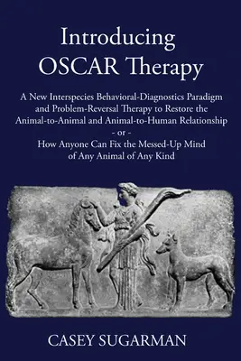 Einführung in die OSCAR-Therapie: Ein neues Paradigma der artübergreifenden Verhaltensdiagnostik und Problemumkehrtherapie zur Wiederherstellung der Tier-zu-Tier- und An - Introducing OSCAR Therapy: A New Interspecies Behavioral-Diagnostics Paradigm and Problem-Reversal Therapy to Restore the Animal-to-Animal and An