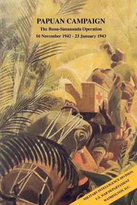 Papua-Kampagne: Die Operation Buna-Sanananda, 16. November 1942 - 23. Januar 1943 - Papuan Campaign: The Buna-Sanananda Operation, 16 November 1942 - 23 January 1943