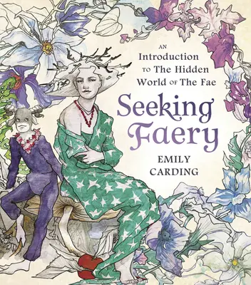 Auf der Suche nach dem Feenreich: Eine Einführung in die verborgene Welt der Feen - Seeking Faery: An Introduction to the Hidden World of the Fae