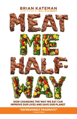 Meat Me Halfway: Wie eine Änderung unserer Essgewohnheiten unser Leben verbessern und unseren Planeten retten kann - Meat Me Halfway: How Changing the Way We Eat Can Improve Our Lives and Save Our Planet