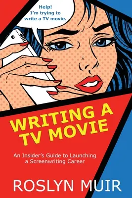 Einen TV-Film schreiben: Ein Insider-Leitfaden für den Start einer Drehbuchautoren-Karriere - Writing a TV Movie: An Insider's Guide to Launching a Screenwriting Career