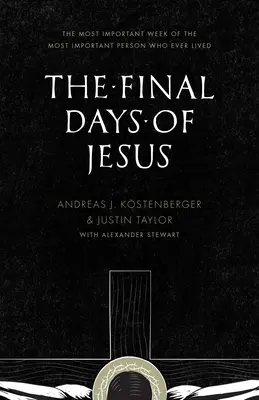 Die letzten Tage von Jesus: Die wichtigste Woche des wichtigsten Menschen, der je gelebt hat - The Final Days of Jesus: The Most Important Week of the Most Important Person Who Ever Lived