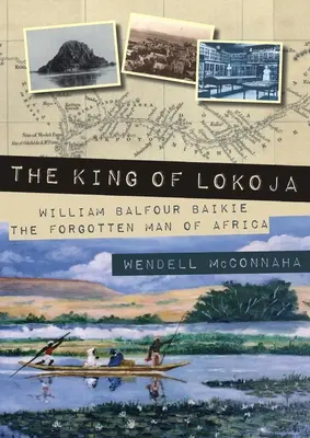 Der König von Lokoja: William Balfour Baikie, der vergessene Mann von Afrika - The King of Lokoja: William Balfour Baikie the Forgotten Man of Africa