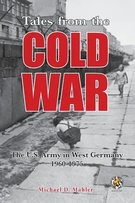 Geschichten aus dem Kalten Krieg: Die U.S. Army in Westdeutschland, 1960 bis 1975 - Tales from the Cold War: The U.S. Army in West Germany, 1960 to 1975