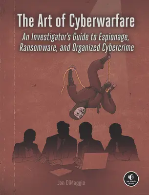 Die Kunst der Cyberkriegsführung: Ein Leitfaden für Ermittler zu Spionage, Ransomware und organisierter Cyberkriminalität - The Art of Cyberwarfare: An Investigator's Guide to Espionage, Ransomware, and Organized Cybercrime