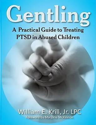 Gentling: Ein praktischer Leitfaden für die Behandlung von PTSD bei missbrauchten Kindern - Gentling: A Practical Guide to Treating Ptsd in Abused Children