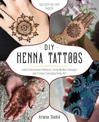 DIY Henna-Tattoos: Lernen Sie dekorative Muster, zeichnen Sie moderne Designs und kreieren Sie alltägliche Körperkunst - DIY Henna Tattoos: Learn Decorative Patterns, Draw Modern Designs and Create Everyday Body Art