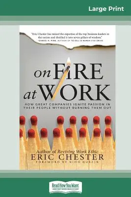 Feuer und Flamme am Arbeitsplatz: Wie große Unternehmen die Leidenschaft ihrer Mitarbeiter entfachen, ohne sie auszubrennen (16pt Large Print Edition) - On Fire at Work: How Great Companies Ignite Passion in Their People Without Burning Them Out (16pt Large Print Edition)