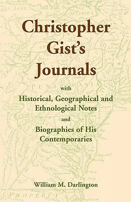 Christopher Gist's Journals with Historical, Geographical and Ethnological Notes and Biographies of his Contemporaries