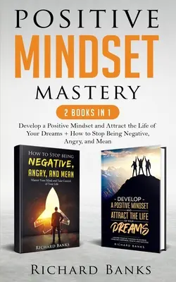 Positive Mindset Mastery 2 Bücher in 1: Entwickeln Sie ein positives Mindset und ziehen Sie das Leben Ihrer Träume an + Wie Sie aufhören, negativ, wütend und gemein zu sein - Positive Mindset Mastery 2 Books in 1: Develop a Positive Mindset and Attract the Life of Your Dreams + How to Stop Being Negative, Angry, and Mean