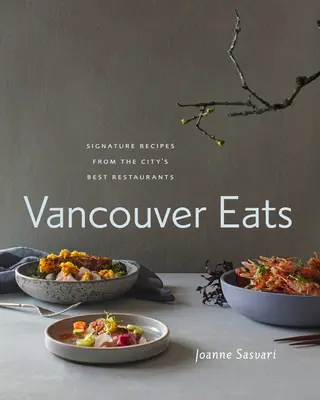 Vancouver isst: Originelle Rezepte aus den besten Restaurants der Stadt - Vancouver Eats: Signature Recipes from the City's Best Restaurants