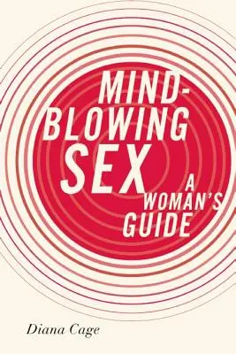 Unglaublicher Sex: Ein Leitfaden für Frauen - Mind-Blowing Sex: A Woman's Guide