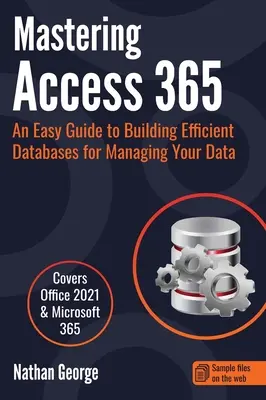 Mastering Access 365: Eine einfache Anleitung zum Aufbau effizienter Datenbanken für die Verwaltung Ihrer Daten - Mastering Access 365: An Easy Guide to Building Efficient Databases for Managing Your Data