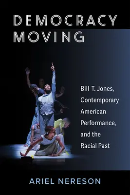 Demokratie in Bewegung: Bill T. Jones, die zeitgenössische amerikanische Performance und die rassische Vergangenheit - Democracy Moving: Bill T. Jones, Contemporary American Performance, and the Racial Past
