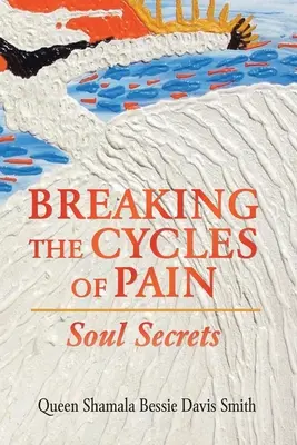 Den Kreislauf des Schmerzes durchbrechen: Seelengeheimnisse - Breaking the Cycles of Pain: Soul Secrets