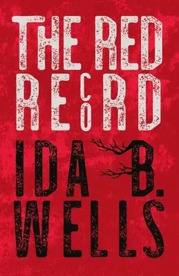 Die rote Akte: Tabellarische Statistiken und angebliche Ursachen für Lynchmorde in den Vereinigten Staaten - The Red Record: Tabulated Statistics & Alleged Causes of Lynching in the United States