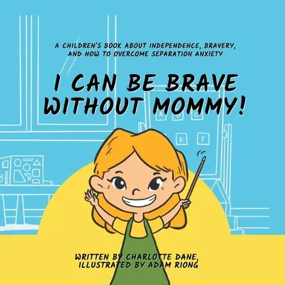 Ich kann auch ohne Mami tapfer sein! Ein Kinderbuch über Unabhängigkeit, Tapferkeit und die Überwindung von Trennungsangst - I Can Be Brave Without Mommy! A Children's Book About Independence, Bravery, and How To Overcome Separation Anxiety