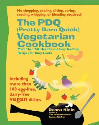 Das PDQ (Pretty Darn Quick) Vegetarisches Kochbuch: 240 gesunde und einfache Rezepte ohne Vorbereitung für vielbeschäftigte Köche - The PDQ (Pretty Darn Quick) Vegetarian Cookbook: 240 Healthy and Easy No-Prep Recipes for Busy Cooks