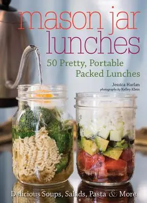 Einmachgläser für das Mittagessen: 50 hübsche, tragbare Lunchpakete mit leckeren Suppen, Salaten, Pasta und mehr - Mason Jar Lunches: 50 Pretty, Portable Packed Lunches (Including) Delicious Soups, Salads, Pastas and More