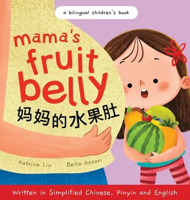 Mamas Fruchtbauch - geschrieben in vereinfachtem Chinesisch, Pinyin und Englisch: Ein zweisprachiges Kinderbuch: Schwangerschaft und Vorfreude auf das neue Baby aus der Sicht eines - Mama's Fruit Belly - Written in Simplified Chinese, Pinyin, and English: A Bilingual Children's Book: Pregnancy and New Baby Anticipation Through the