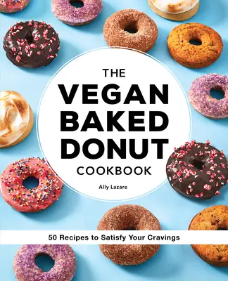 Veganes Kochbuch für gebackene Donuts: 50 Rezepte zur Befriedigung des Heißhungers - The Vegan Baked Donut Cookbook: 50 Recipes to Satisfy Your Cravings