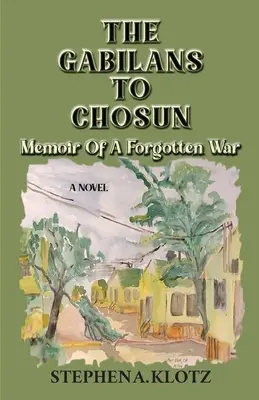 Die Gabilans nach Chosun: Erinnerungen an einen vergessenen Krieg - The Gabilans to Chosun: Memoir of a Forgotten War