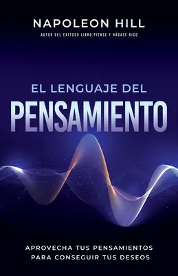 El Lenguaje del Pensamiento (die Sprache des Denkens): Aprovecha Tus Pensamientos Para Conseguir Tus Deseos (Nutze deine Gedanken, um deine Ziele zu erreichen) - El Lenguaje del Pensamiento (the Language of Thought): Aprovecha Tus Pensamientos Para Conseguir Tus Deseos (Leverage Your Thoughts to Achieve Your De
