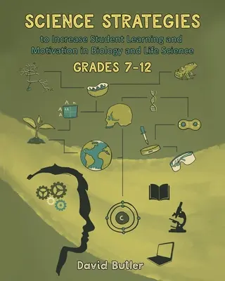 Naturwissenschaftliche Strategien zur Steigerung des Lernerfolgs und der Motivation von Schülern in den Fächern Biologie und Naturwissenschaften in den Klassen 7 bis 12 - Science Strategies to Increase Student Learning and Motivation in Biology and Life Science Grades 7 Through 12