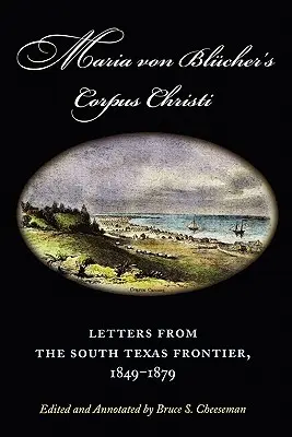 Maria von Blucher's Corpus Christi: Briefe von der südtexanischen Grenze, 1849-1879 - Maria Von Blucher's Corpus Christi: Letters from the South Texas Frontier, 1849-1879