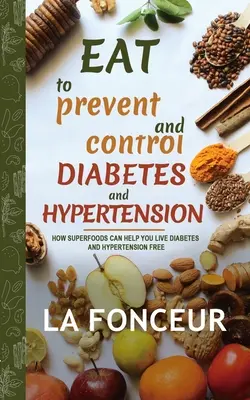 Essen, um Diabetes und Bluthochdruck vorzubeugen und zu kontrollieren: Wie Superfoods Ihnen helfen können, Diabetes und Bluthochdruck frei zu leben - Eat to Prevent and Control Diabetes and Hypertension: How Superfoods Can Help You Live Diabetes And Hypertension Free