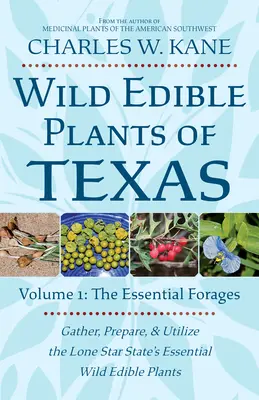 Essbare Wildpflanzen von Texas: Band 1: Die wichtigsten Futterpflanzen - Wild Edible Plants of Texas: Volume 1: The Essential Forages