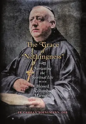 Die Gnade des Nichts: Mit dem gesegneten Columba Marmion durch das spirituelle Leben - The Grace of Nothingness: Navigating the Spiritual Life with Blessed Columba Marmion