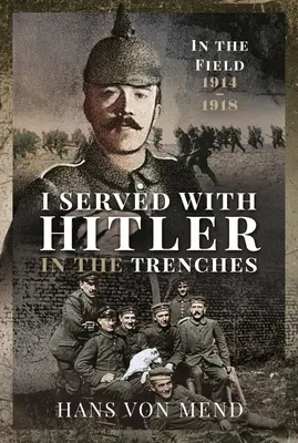 Ich diente mit Hitler in den Schützengräben: Im Feld, 1914-1918 - I Served with Hitler in the Trenches: In the Field, 1914-1918